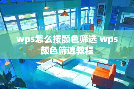 wps怎么按颜色筛选 wps颜色筛选教程
