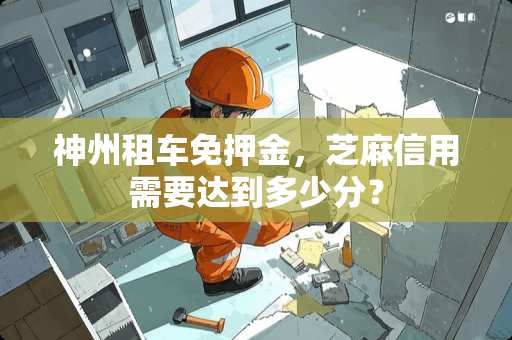 神州租车免押金，芝麻信用需要达到多少分？