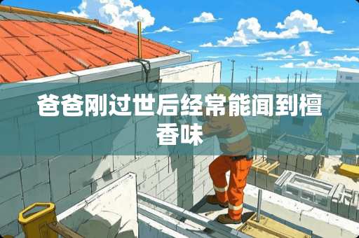 爸爸刚过世后经常能闻到檀香味