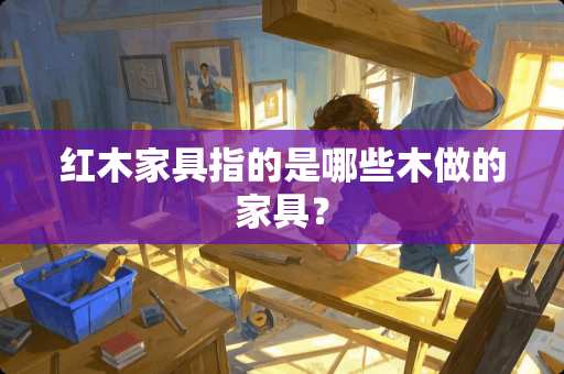 红木家具指的是哪些木做的家具？