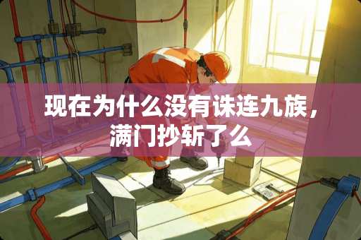 现在为什么没有诛连九族，满门抄斩了么