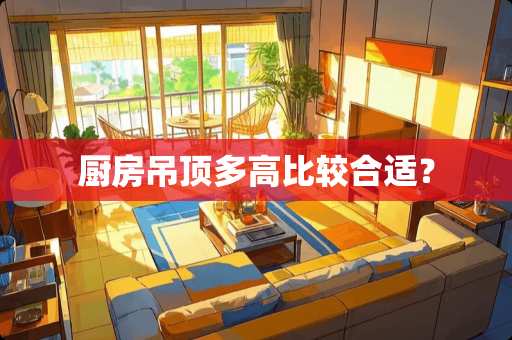 厨房吊顶多高比较合适？