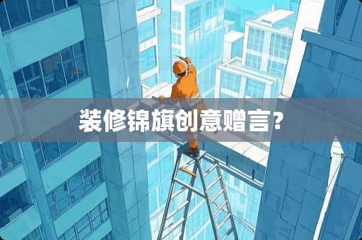 装修锦旗创意赠言？