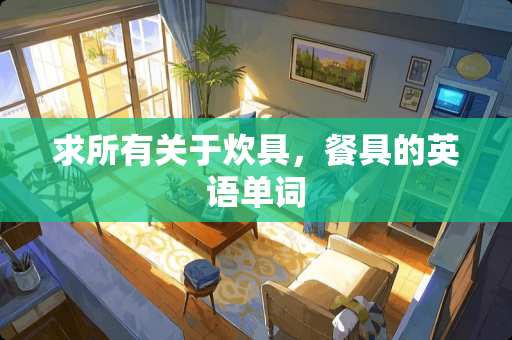 求所有关于炊具，餐具的英语单词