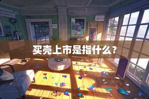 买壳上市是指什么？