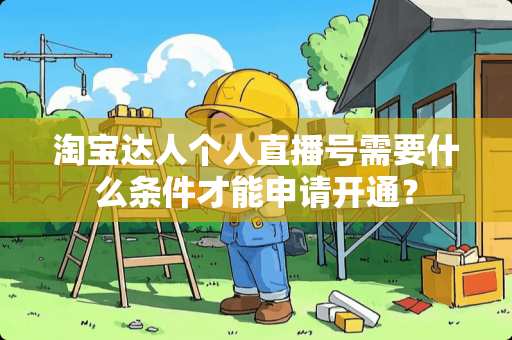 淘宝达人个人直播号需要什么条件才能申请开通？