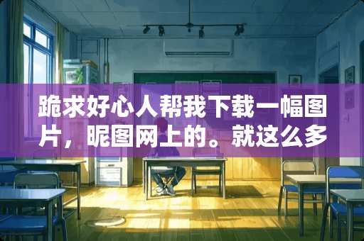 跪求好心人帮我下载一幅图片，昵图网上的。就这么多分全给了好不好？