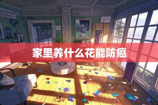 家里养什么花能防癌