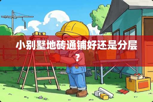 小别墅地砖通铺好还是分层？