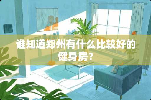 谁知道郑州有什么比较好的健身房？
