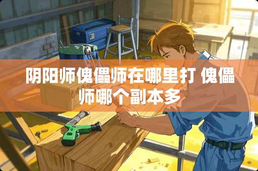 *阳师傀儡师在哪里打 傀儡师哪个副本多