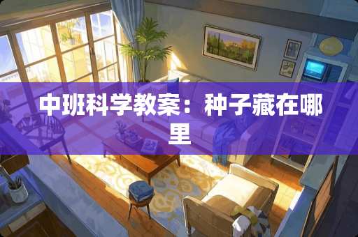 中班科学教案：种子藏在哪里