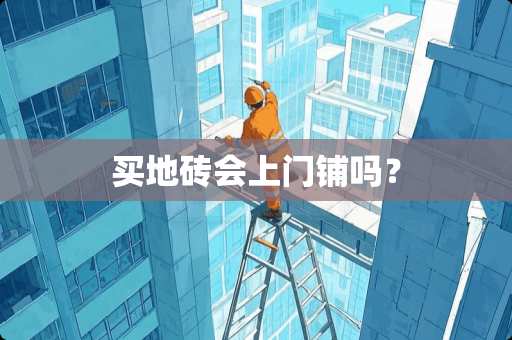 买地砖会上门铺吗？