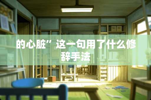 的心脏”这一句用了什么修辞手法
