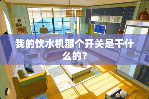 我的饮水机那个开关是干什么的？