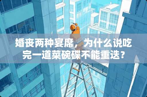 婚丧两种宴席，为什么说吃完一道菜碗碟不能重迭？