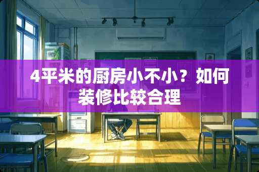 4平米的厨房小不小？如何装修比较合理