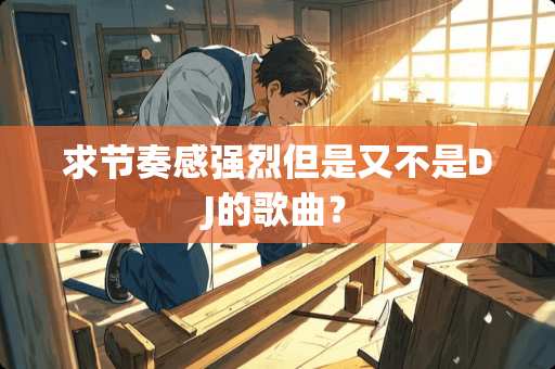 求节奏感强烈但是又不是DJ的歌曲？