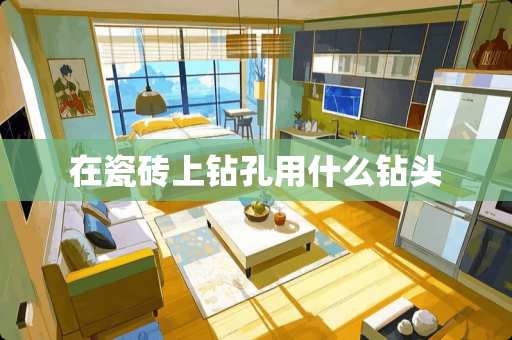 在瓷砖上钻孔用什么钻头