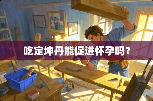 吃定坤丹能促进怀孕吗？