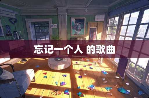 忘记一个人 的歌曲