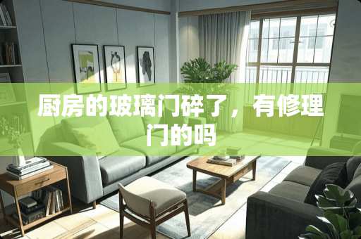 厨房的玻璃门碎了，有修理门的吗