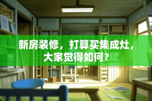 新房装修，打算买集成灶，大家觉得如何？