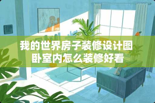 我的世界房子装修设计图 卧室内怎么装修好看