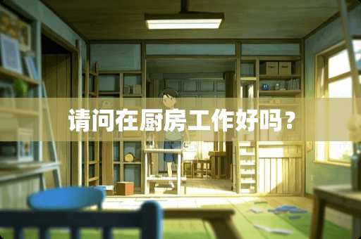 请问在厨房工作好吗？