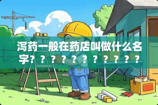 泻药一般在药店叫做什么名字？？？？？？？？？？？