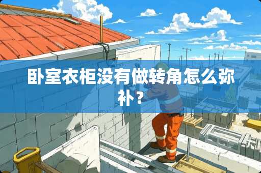 卧室衣柜没有做转角怎么弥补？
