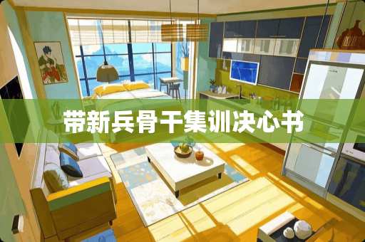 带新兵骨干集训决心书