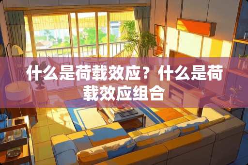 什么是荷载效应？什么是荷载效应组合