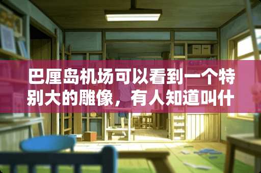 巴厘岛机场可以看到一个特别大的雕像，有人知道叫什么吗？