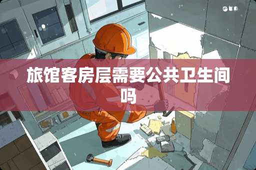 旅馆客房层需要公共卫生间吗