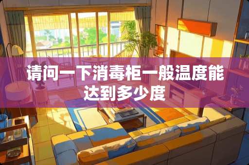 请问一下消毒柜一般温度能达到多少度