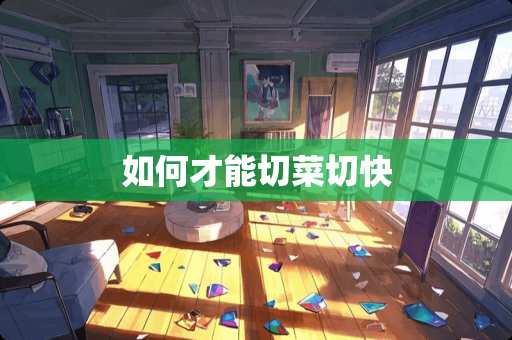 如何才能切菜切快