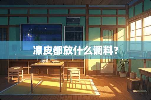 凉皮都放什么调料？