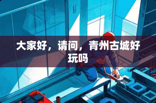大家好，请问，青州古城好玩吗