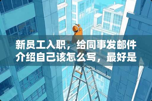 新员工入职，给同事发邮件介绍自己该怎么写，最好是英文的