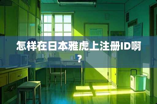 怎样在日本雅虎上注册ID啊？
