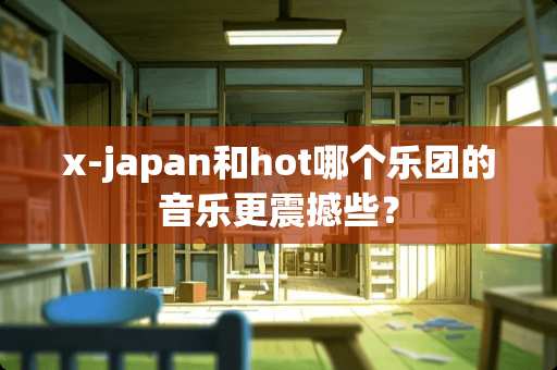 x-japan和hot哪个乐团的音乐更震撼些？