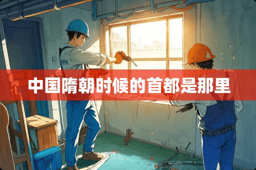 中国隋朝时候的首都是那里