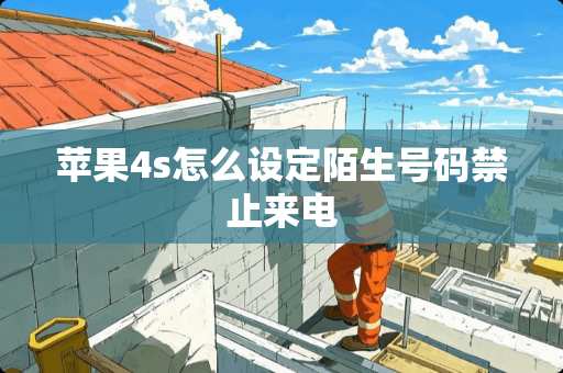 苹果4s怎么设定陌生号码禁止来电