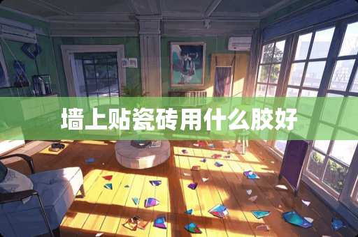 墙上贴瓷砖用什么胶好