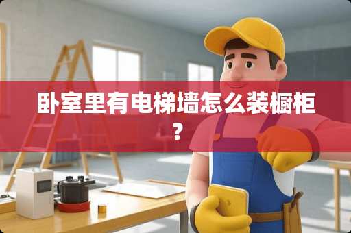 卧室里有电梯墙怎么装橱柜？