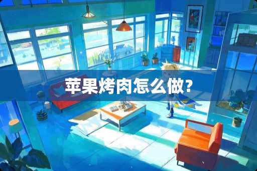 苹果烤肉怎么做？