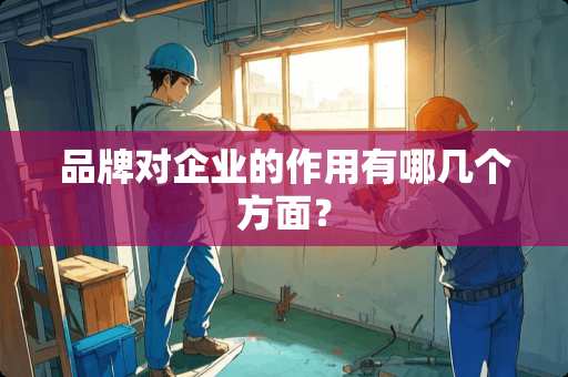 品牌对企业的作用有哪几个方面？