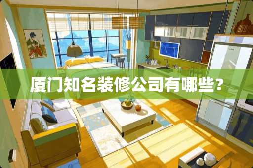 厦门知名装修公司有哪些？