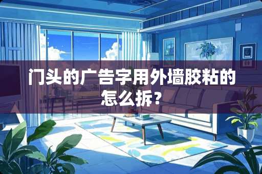 门头的广告字用外墙胶粘的怎么拆？